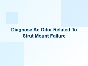 Diagnose Ac Odors From Faulty Strut Mounts