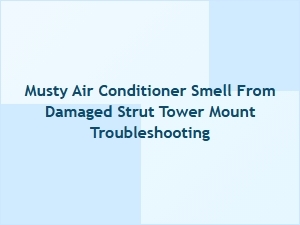 Musty Air Conditioner Smell From Damaged Strut Tower Mount