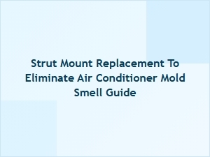 A Guide to Eliminating Ac Smell by Replacing Strut Mounts