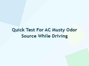 A Quick Test to Find the Musty Odor Source in Your Car Ac