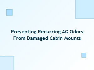 Preventing Recurring Ac Odors From Damaged Cabin Mounts